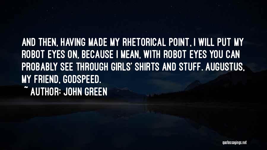 John Green Quotes: And Then, Having Made My Rhetorical Point, I Will Put My Robot Eyes On, Because I Mean, With Robot Eyes