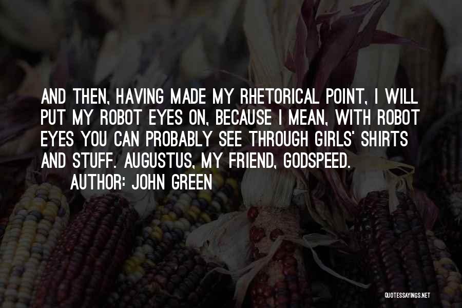 John Green Quotes: And Then, Having Made My Rhetorical Point, I Will Put My Robot Eyes On, Because I Mean, With Robot Eyes