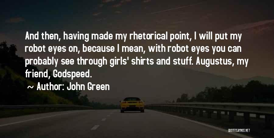 John Green Quotes: And Then, Having Made My Rhetorical Point, I Will Put My Robot Eyes On, Because I Mean, With Robot Eyes