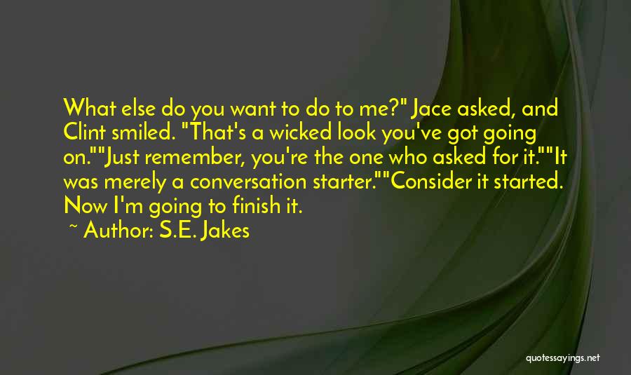 S.E. Jakes Quotes: What Else Do You Want To Do To Me? Jace Asked, And Clint Smiled. That's A Wicked Look You've Got