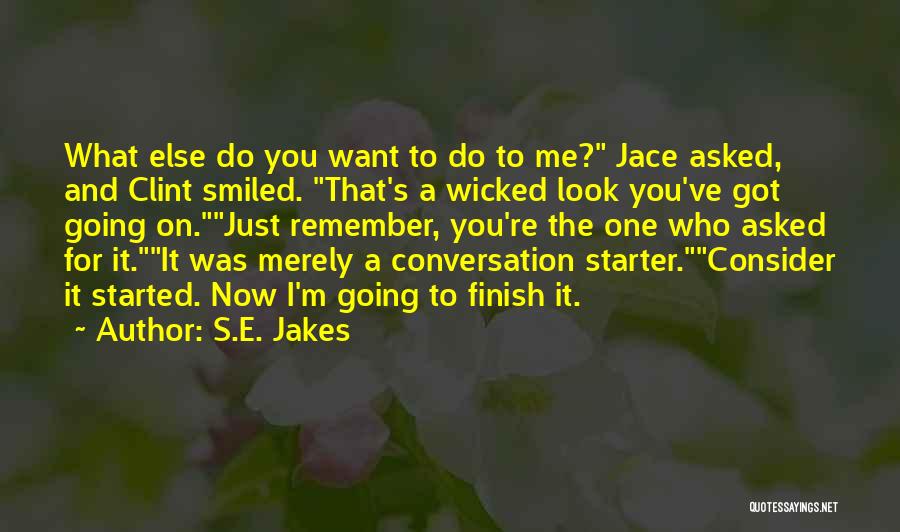 S.E. Jakes Quotes: What Else Do You Want To Do To Me? Jace Asked, And Clint Smiled. That's A Wicked Look You've Got