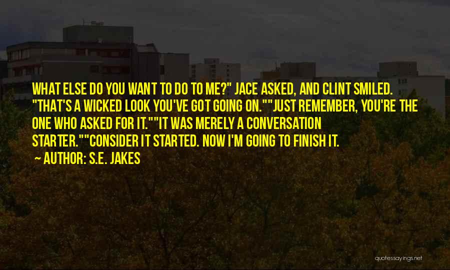 S.E. Jakes Quotes: What Else Do You Want To Do To Me? Jace Asked, And Clint Smiled. That's A Wicked Look You've Got