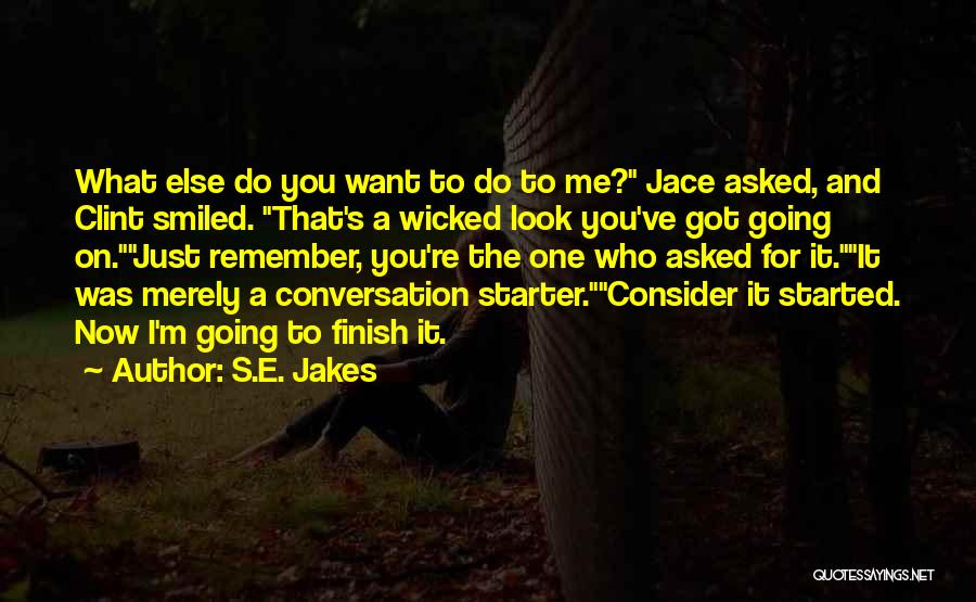 S.E. Jakes Quotes: What Else Do You Want To Do To Me? Jace Asked, And Clint Smiled. That's A Wicked Look You've Got