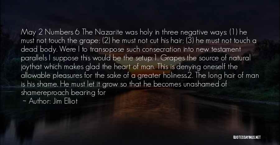 Jim Elliot Quotes: May 2 Numbers 6 The Nazarite Was Holy In Three Negative Ways: (1) He Must Not Touch The Grape; (2)