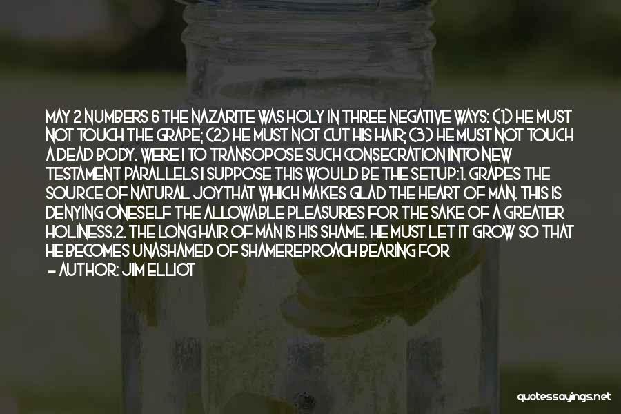 Jim Elliot Quotes: May 2 Numbers 6 The Nazarite Was Holy In Three Negative Ways: (1) He Must Not Touch The Grape; (2)