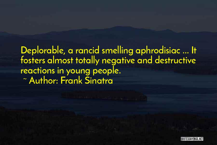 Frank Sinatra Quotes: Deplorable, A Rancid Smelling Aphrodisiac ... It Fosters Almost Totally Negative And Destructive Reactions In Young People.
