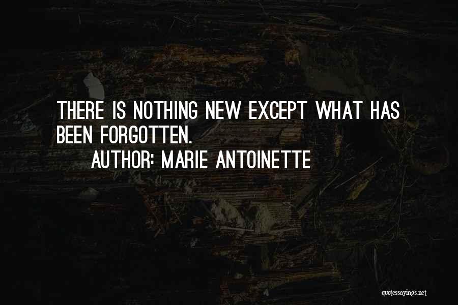 Marie Antoinette Quotes: There Is Nothing New Except What Has Been Forgotten.