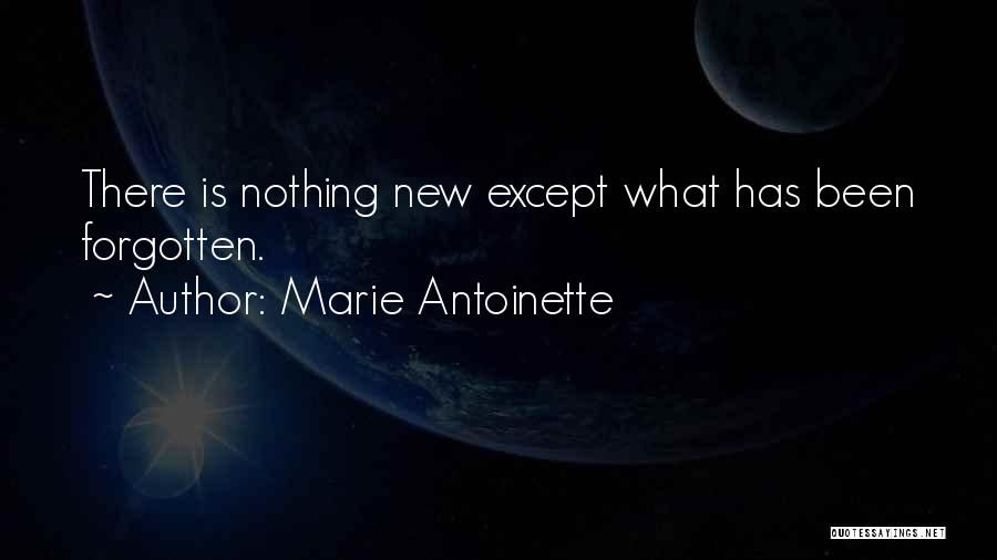 Marie Antoinette Quotes: There Is Nothing New Except What Has Been Forgotten.