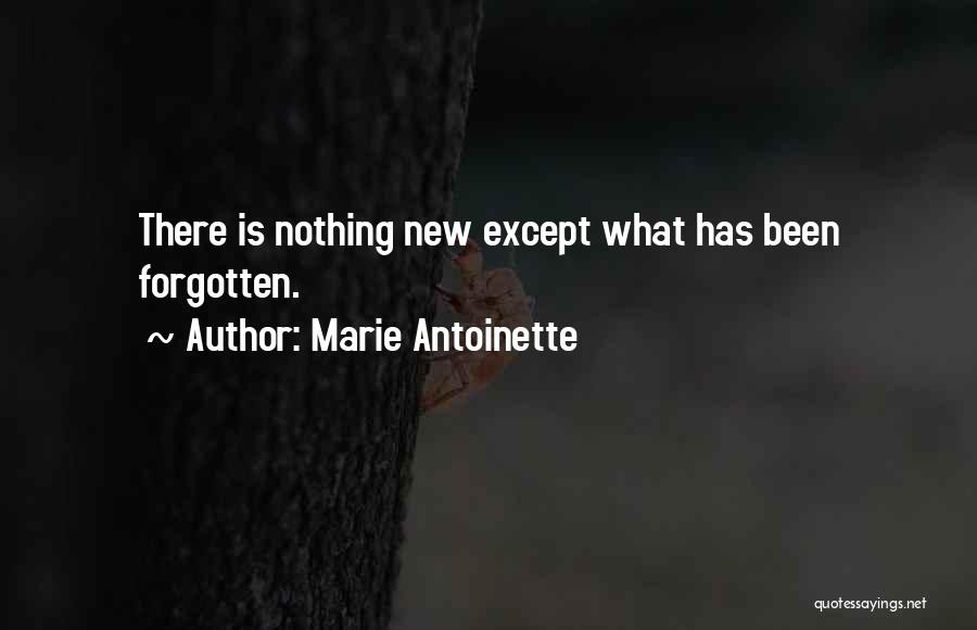 Marie Antoinette Quotes: There Is Nothing New Except What Has Been Forgotten.
