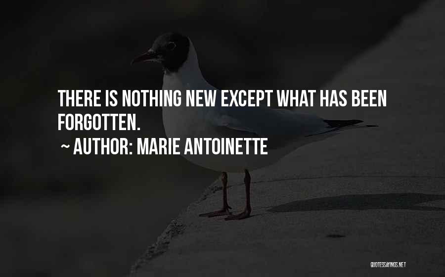 Marie Antoinette Quotes: There Is Nothing New Except What Has Been Forgotten.