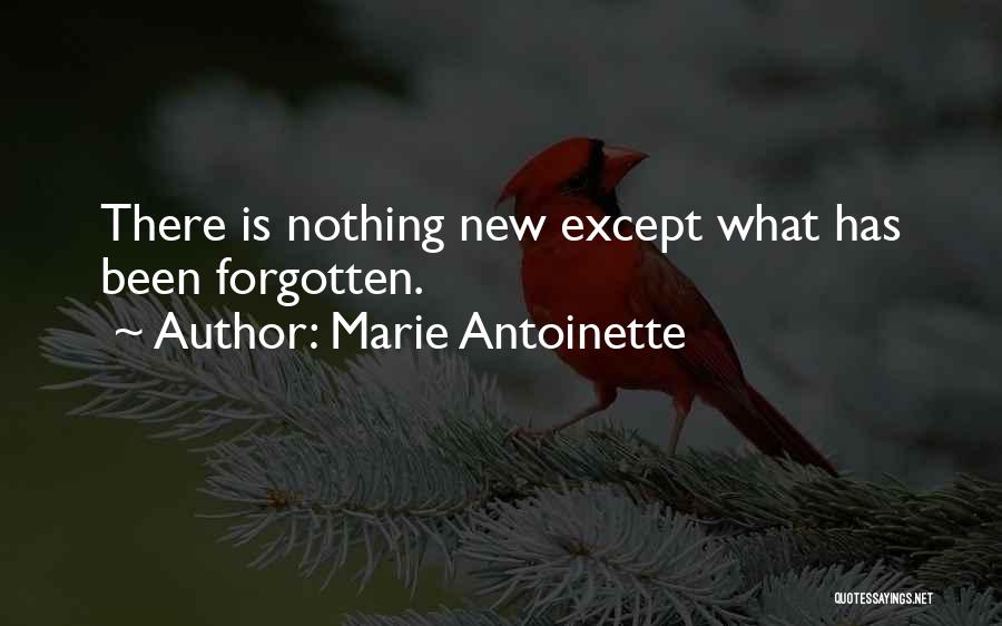 Marie Antoinette Quotes: There Is Nothing New Except What Has Been Forgotten.