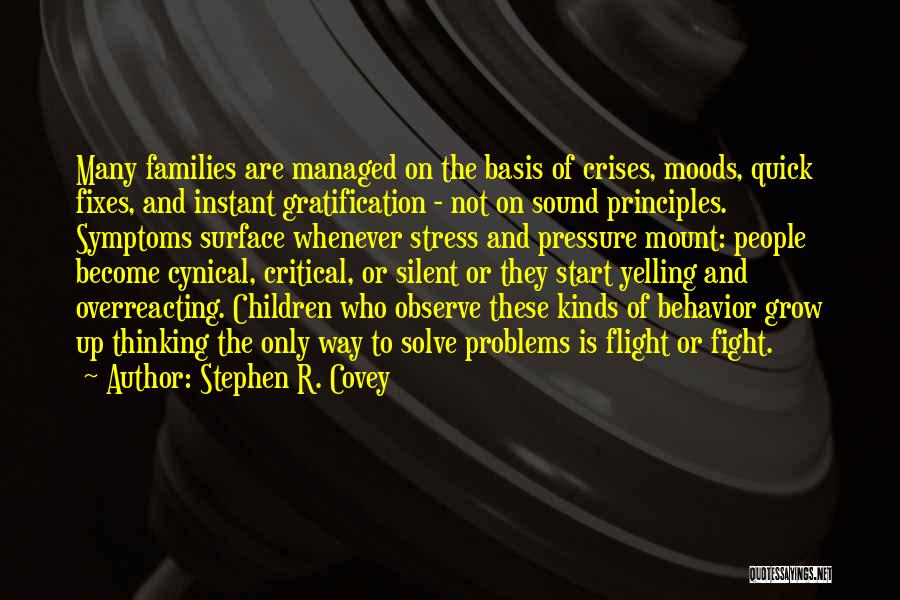 Stephen R. Covey Quotes: Many Families Are Managed On The Basis Of Crises, Moods, Quick Fixes, And Instant Gratification - Not On Sound Principles.