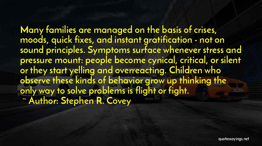 Stephen R. Covey Quotes: Many Families Are Managed On The Basis Of Crises, Moods, Quick Fixes, And Instant Gratification - Not On Sound Principles.