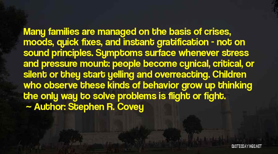 Stephen R. Covey Quotes: Many Families Are Managed On The Basis Of Crises, Moods, Quick Fixes, And Instant Gratification - Not On Sound Principles.