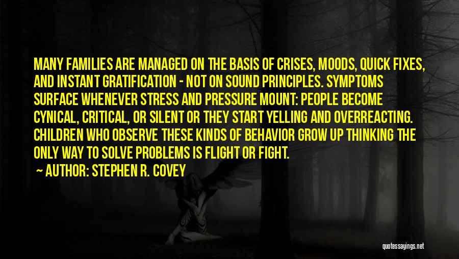 Stephen R. Covey Quotes: Many Families Are Managed On The Basis Of Crises, Moods, Quick Fixes, And Instant Gratification - Not On Sound Principles.