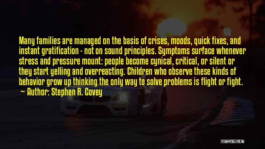 Stephen R. Covey Quotes: Many Families Are Managed On The Basis Of Crises, Moods, Quick Fixes, And Instant Gratification - Not On Sound Principles.