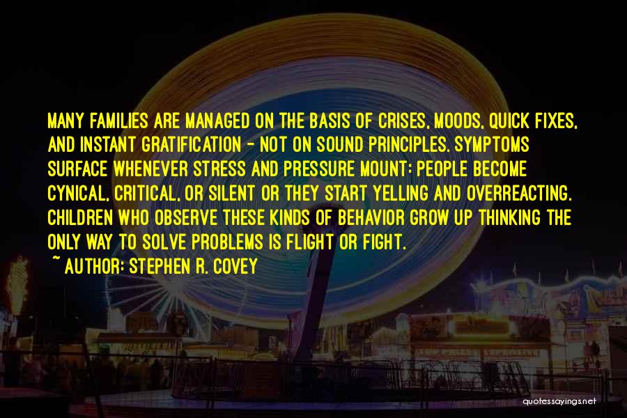 Stephen R. Covey Quotes: Many Families Are Managed On The Basis Of Crises, Moods, Quick Fixes, And Instant Gratification - Not On Sound Principles.