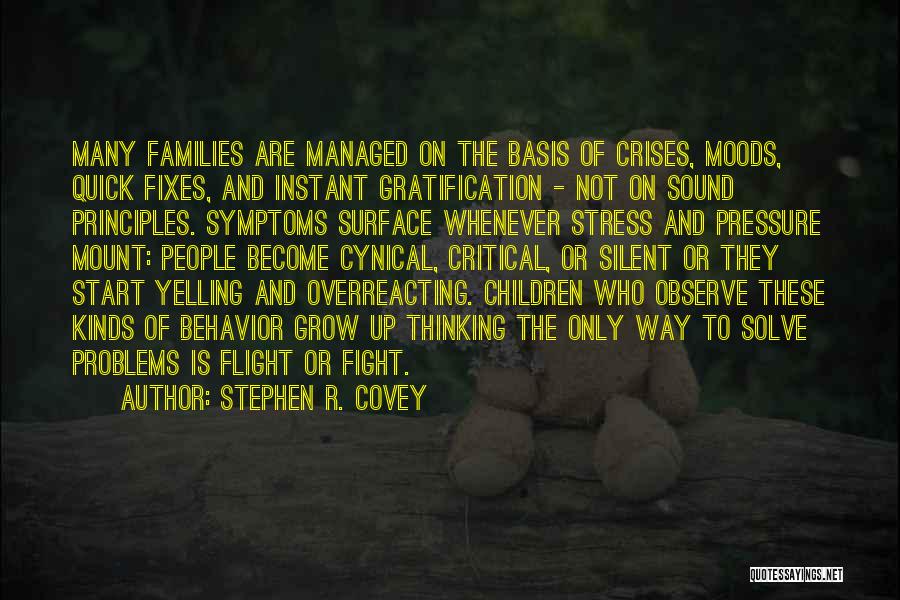 Stephen R. Covey Quotes: Many Families Are Managed On The Basis Of Crises, Moods, Quick Fixes, And Instant Gratification - Not On Sound Principles.