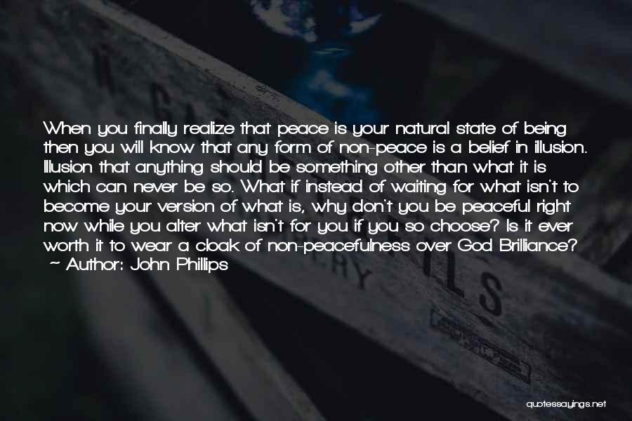 John Phillips Quotes: When You Finally Realize That Peace Is Your Natural State Of Being Then You Will Know That Any Form Of