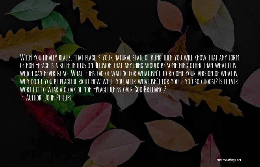 John Phillips Quotes: When You Finally Realize That Peace Is Your Natural State Of Being Then You Will Know That Any Form Of