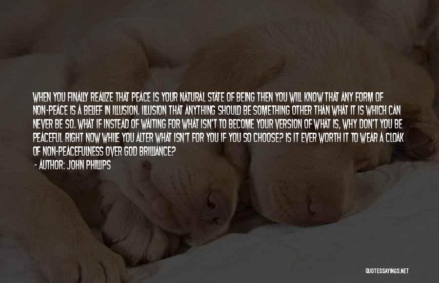 John Phillips Quotes: When You Finally Realize That Peace Is Your Natural State Of Being Then You Will Know That Any Form Of