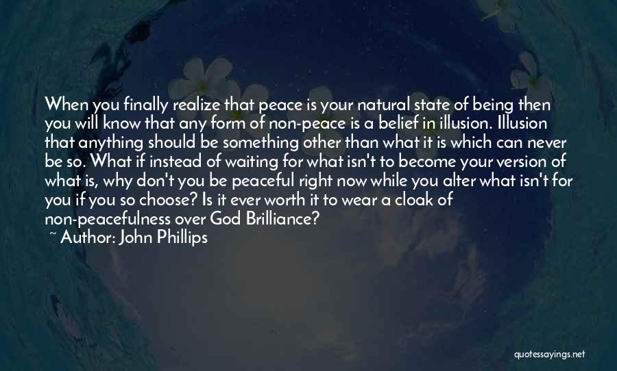 John Phillips Quotes: When You Finally Realize That Peace Is Your Natural State Of Being Then You Will Know That Any Form Of