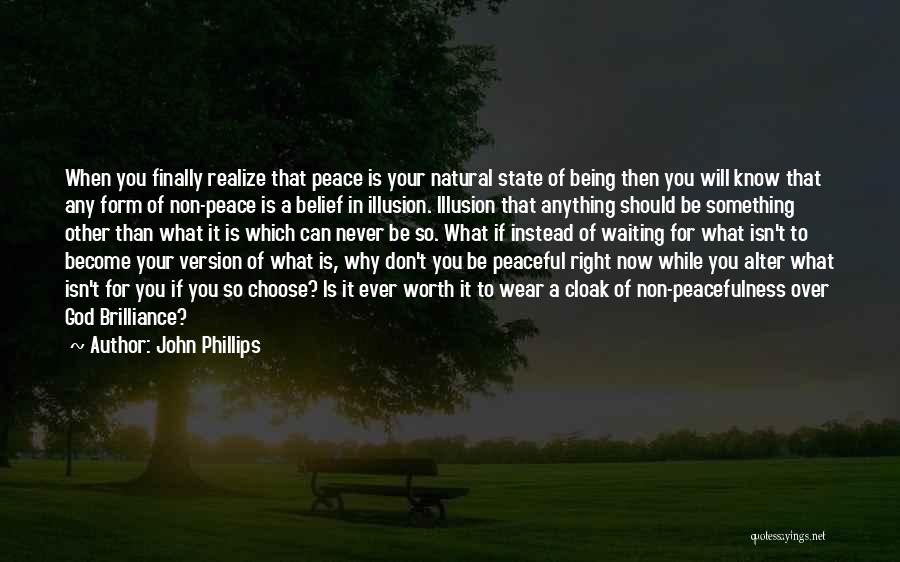 John Phillips Quotes: When You Finally Realize That Peace Is Your Natural State Of Being Then You Will Know That Any Form Of