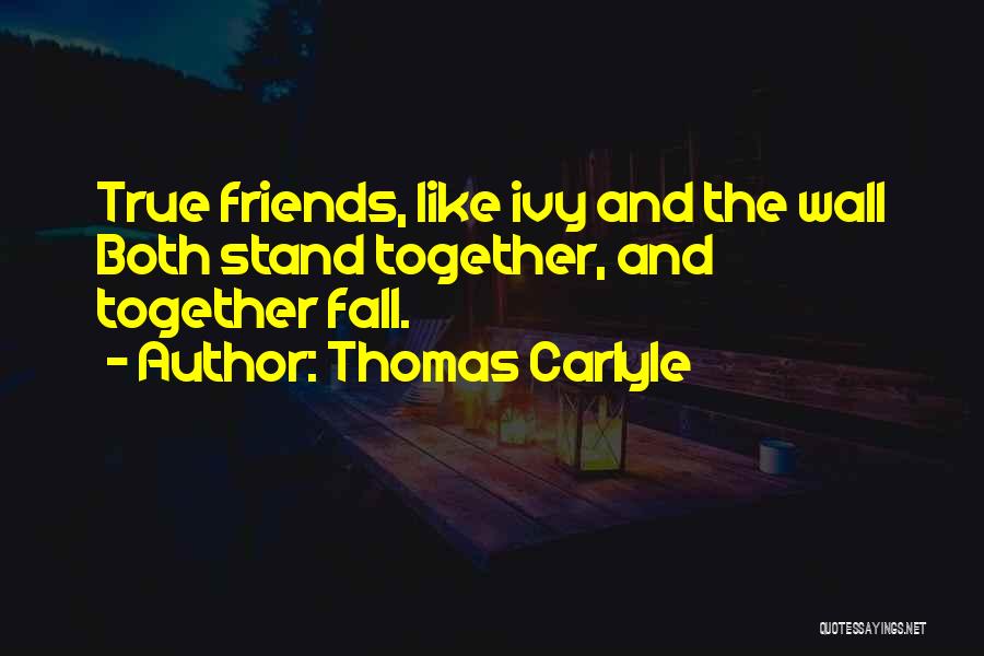 Thomas Carlyle Quotes: True Friends, Like Ivy And The Wall Both Stand Together, And Together Fall.