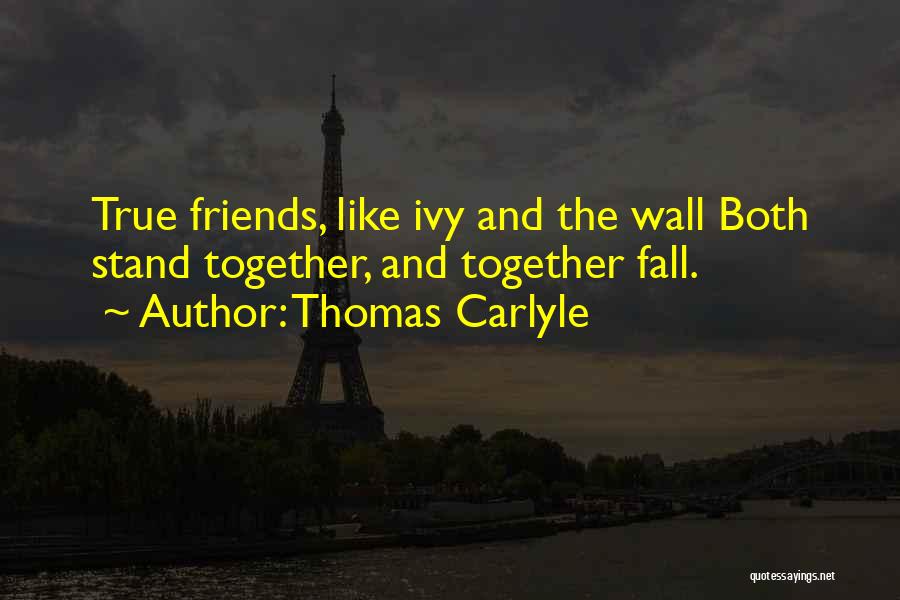 Thomas Carlyle Quotes: True Friends, Like Ivy And The Wall Both Stand Together, And Together Fall.