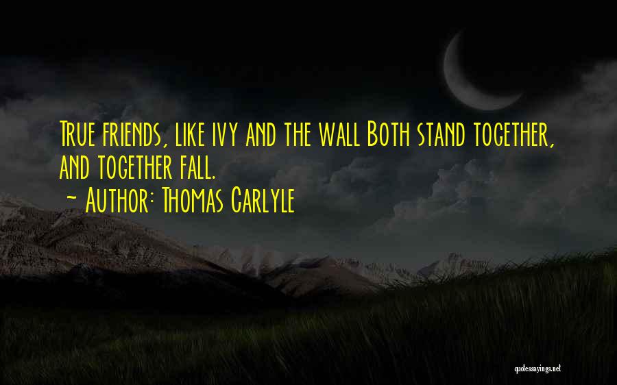 Thomas Carlyle Quotes: True Friends, Like Ivy And The Wall Both Stand Together, And Together Fall.