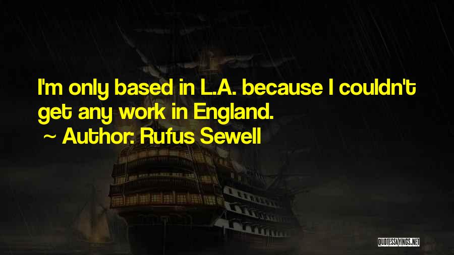 Rufus Sewell Quotes: I'm Only Based In L.a. Because I Couldn't Get Any Work In England.