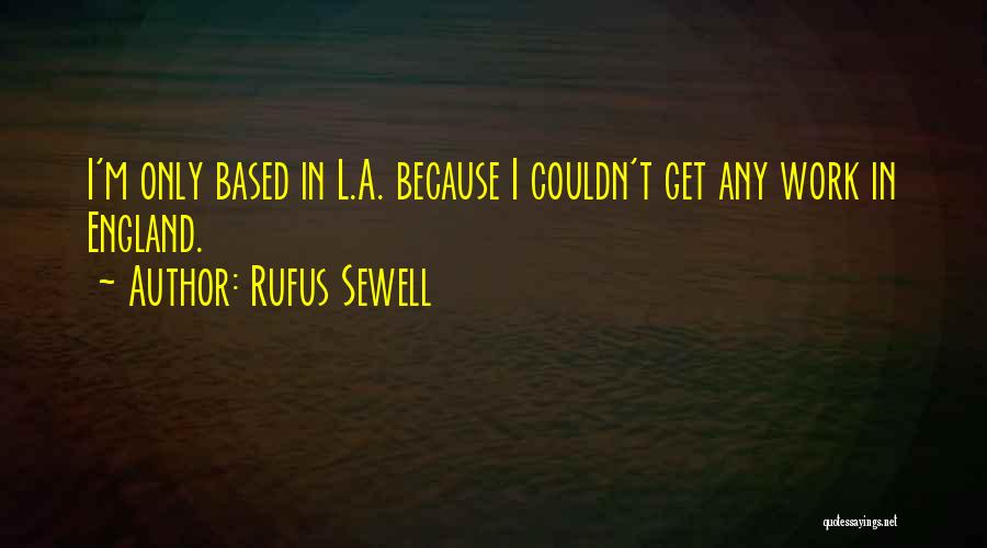 Rufus Sewell Quotes: I'm Only Based In L.a. Because I Couldn't Get Any Work In England.