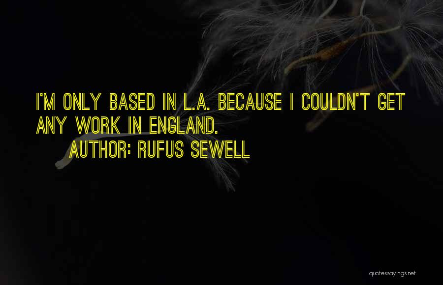 Rufus Sewell Quotes: I'm Only Based In L.a. Because I Couldn't Get Any Work In England.