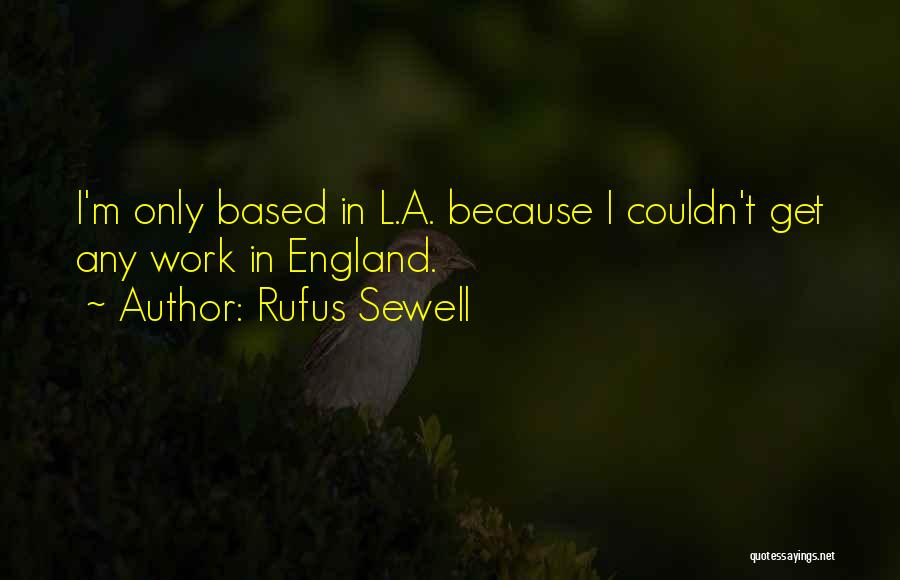 Rufus Sewell Quotes: I'm Only Based In L.a. Because I Couldn't Get Any Work In England.