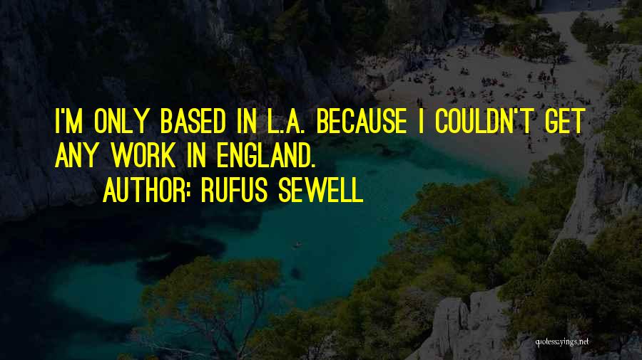 Rufus Sewell Quotes: I'm Only Based In L.a. Because I Couldn't Get Any Work In England.