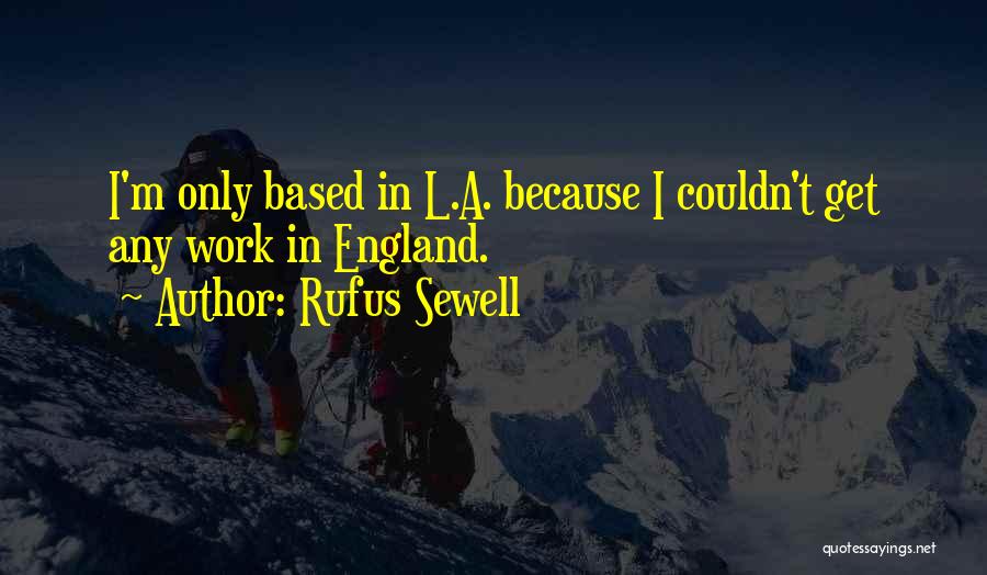 Rufus Sewell Quotes: I'm Only Based In L.a. Because I Couldn't Get Any Work In England.
