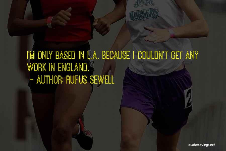 Rufus Sewell Quotes: I'm Only Based In L.a. Because I Couldn't Get Any Work In England.