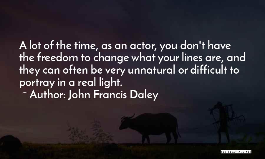 John Francis Daley Quotes: A Lot Of The Time, As An Actor, You Don't Have The Freedom To Change What Your Lines Are, And