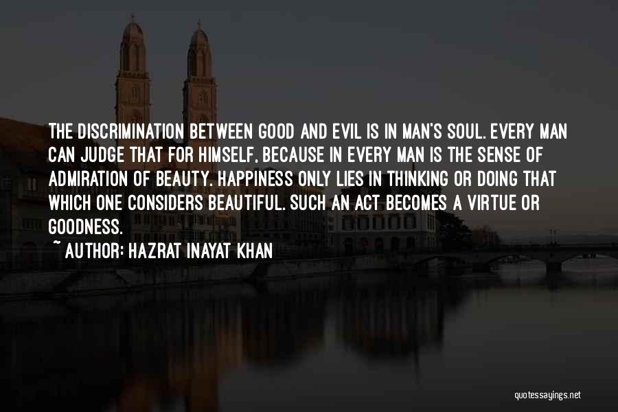 Hazrat Inayat Khan Quotes: The Discrimination Between Good And Evil Is In Man's Soul. Every Man Can Judge That For Himself, Because In Every