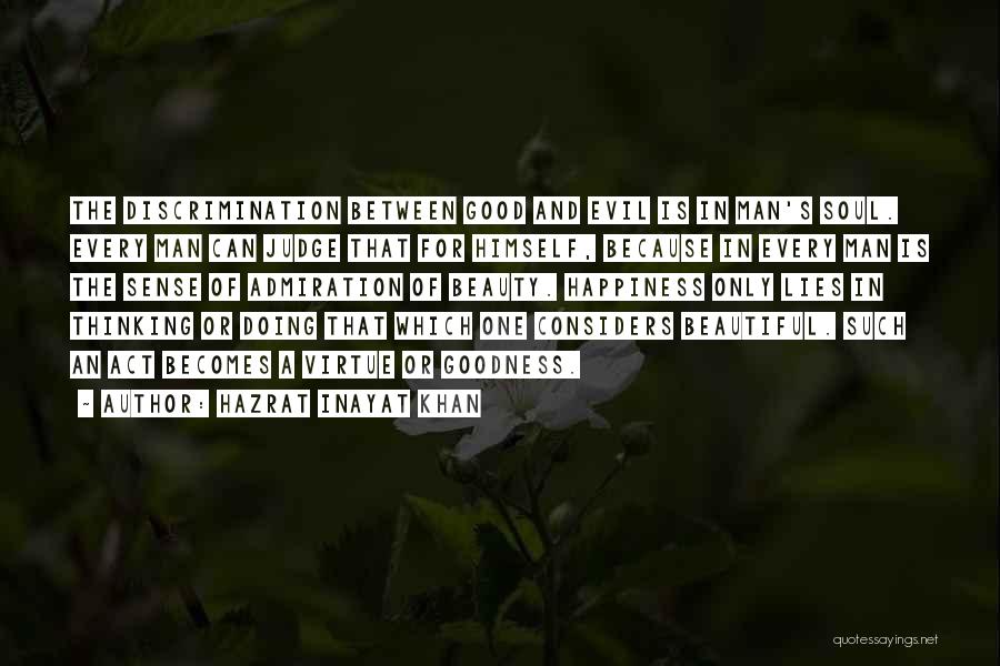 Hazrat Inayat Khan Quotes: The Discrimination Between Good And Evil Is In Man's Soul. Every Man Can Judge That For Himself, Because In Every