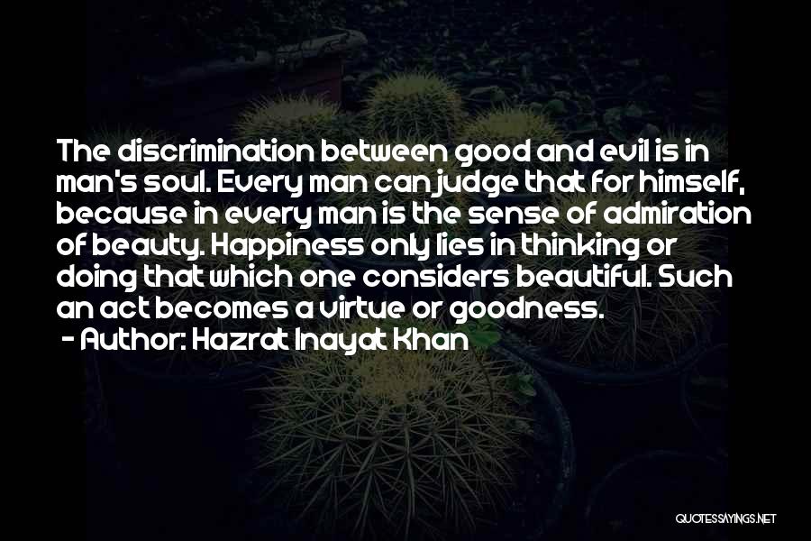 Hazrat Inayat Khan Quotes: The Discrimination Between Good And Evil Is In Man's Soul. Every Man Can Judge That For Himself, Because In Every