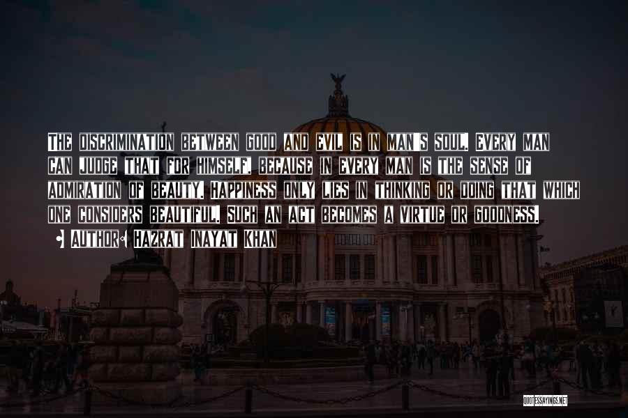 Hazrat Inayat Khan Quotes: The Discrimination Between Good And Evil Is In Man's Soul. Every Man Can Judge That For Himself, Because In Every