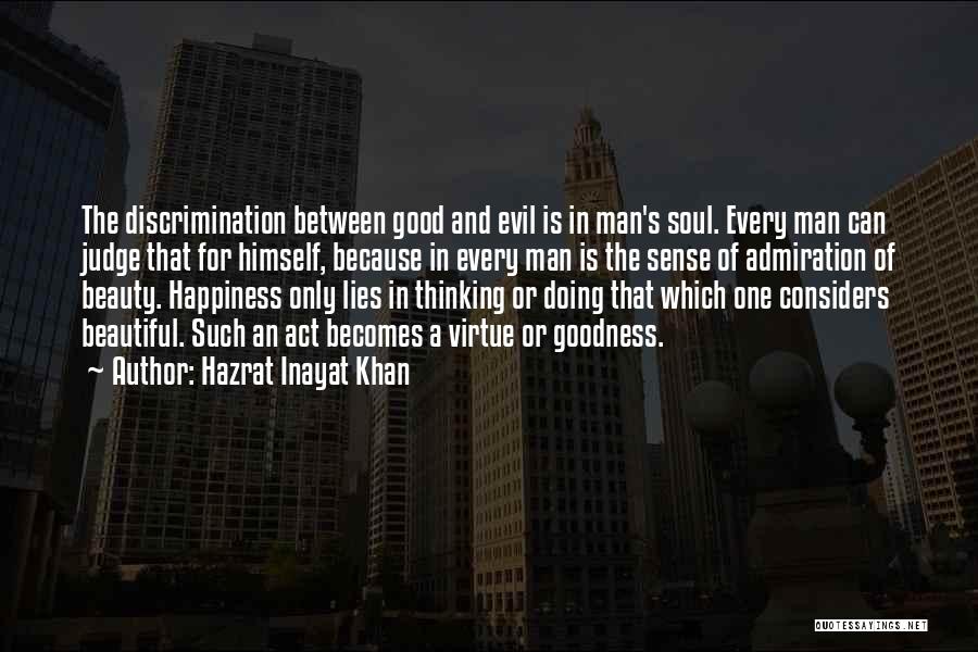 Hazrat Inayat Khan Quotes: The Discrimination Between Good And Evil Is In Man's Soul. Every Man Can Judge That For Himself, Because In Every