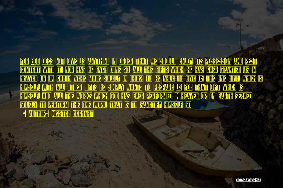 Meister Eckhart Quotes: For God Does Not Give Us Anything In Order That We Should Enjoy Its Possession And Rest Content With It,