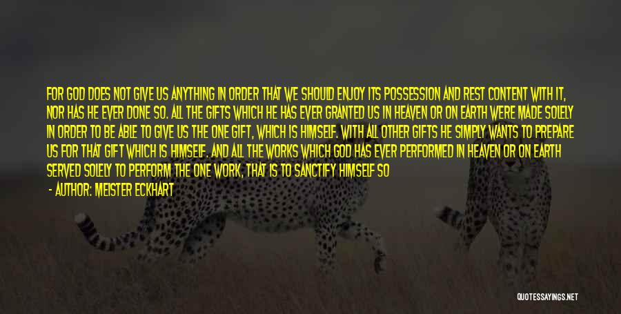 Meister Eckhart Quotes: For God Does Not Give Us Anything In Order That We Should Enjoy Its Possession And Rest Content With It,