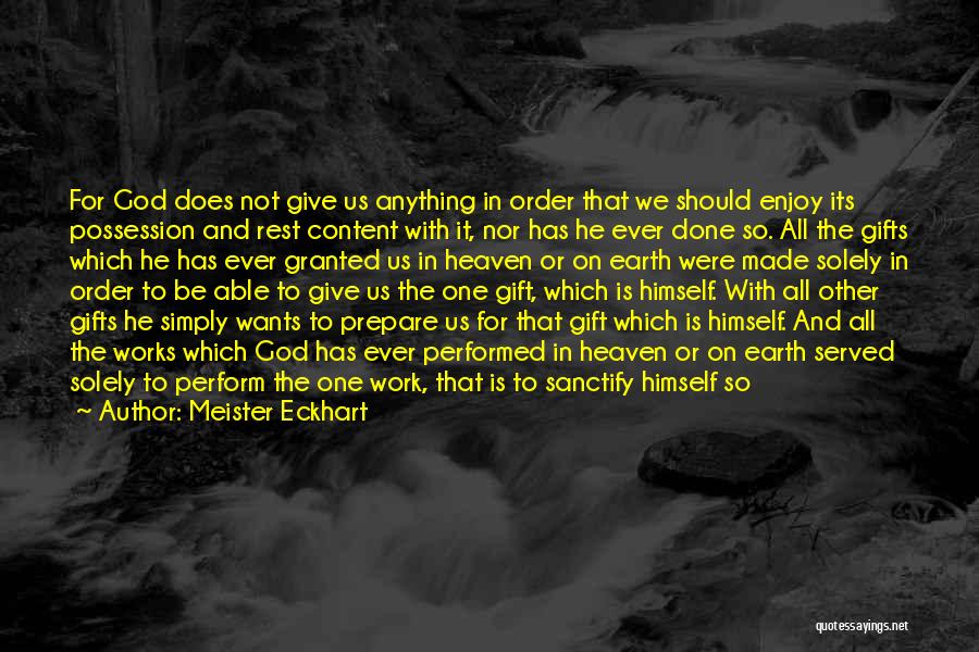 Meister Eckhart Quotes: For God Does Not Give Us Anything In Order That We Should Enjoy Its Possession And Rest Content With It,