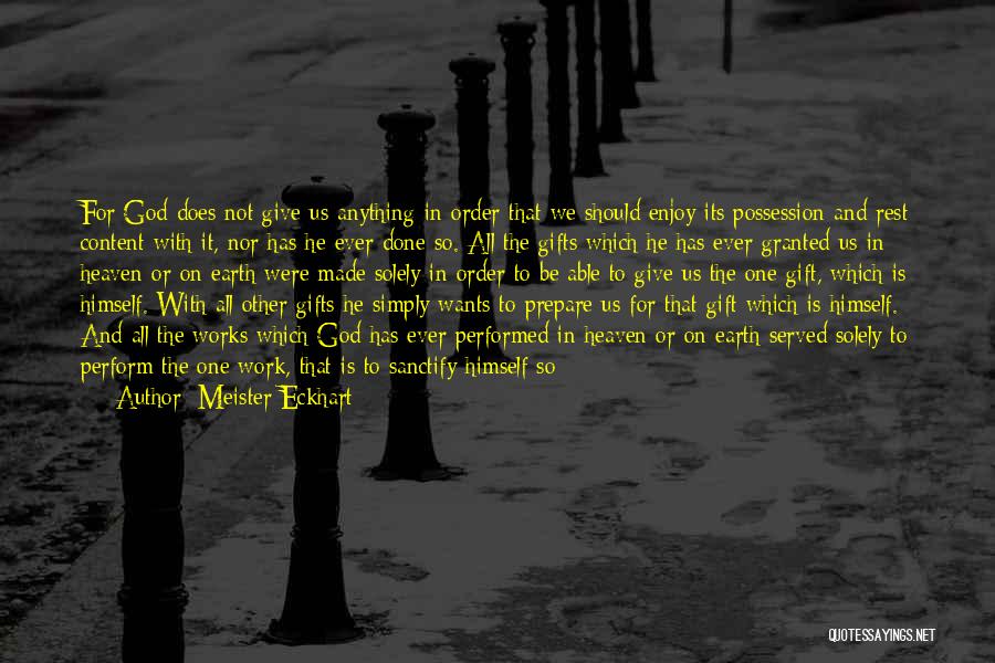 Meister Eckhart Quotes: For God Does Not Give Us Anything In Order That We Should Enjoy Its Possession And Rest Content With It,