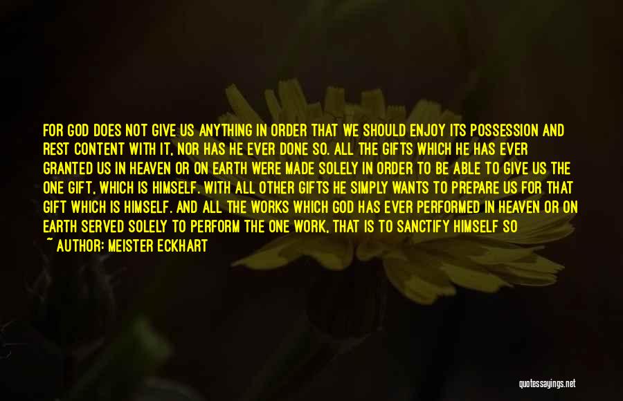 Meister Eckhart Quotes: For God Does Not Give Us Anything In Order That We Should Enjoy Its Possession And Rest Content With It,