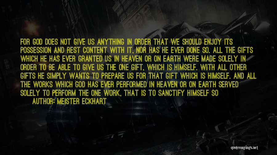 Meister Eckhart Quotes: For God Does Not Give Us Anything In Order That We Should Enjoy Its Possession And Rest Content With It,