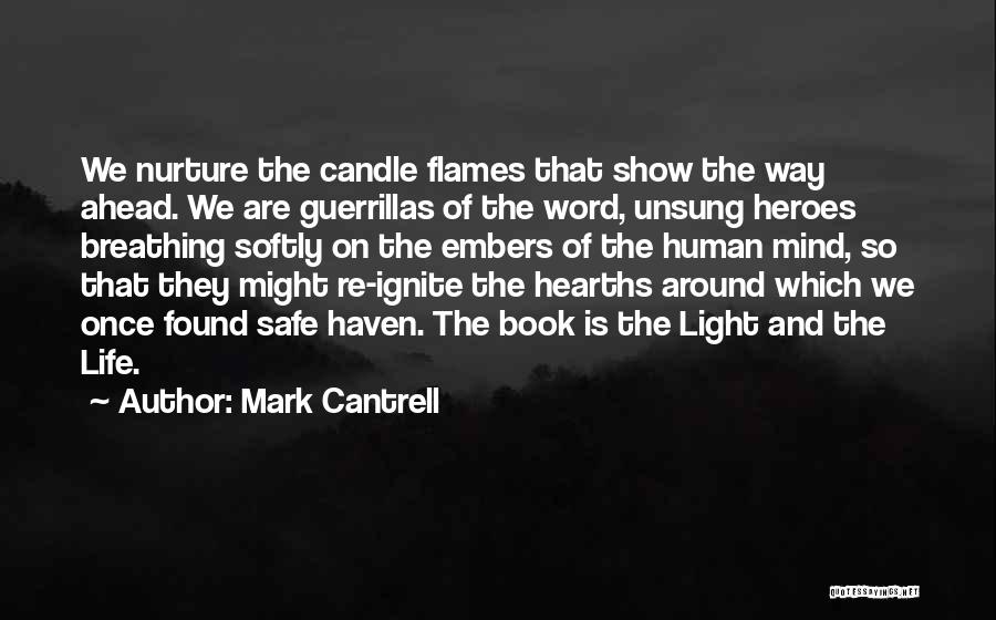 Mark Cantrell Quotes: We Nurture The Candle Flames That Show The Way Ahead. We Are Guerrillas Of The Word, Unsung Heroes Breathing Softly
